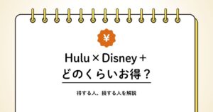 Huluとディズニープラスのセットはどのくらいお得？