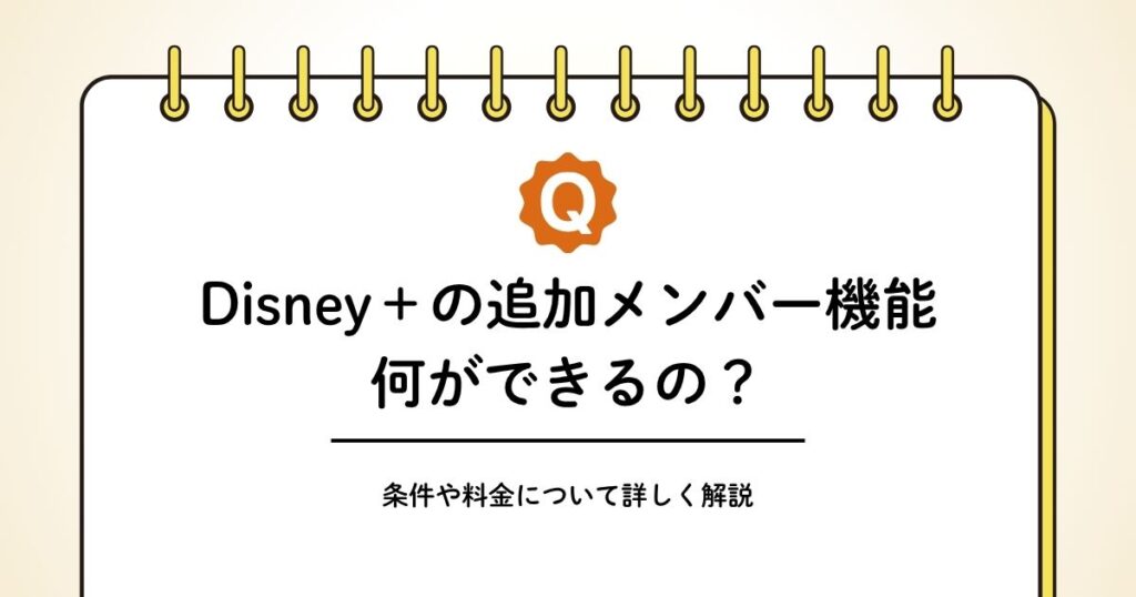 ディズニープラスの追加メンバー機能とは？料金や条件を解説