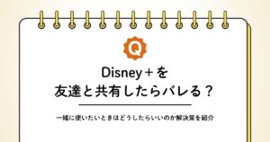 ディズニープラスのアカウントを友達と共有したらバレる？