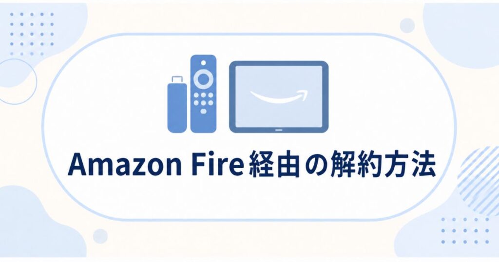 U-NEXT無料トライアルをAmazon Fire経由で登録した場合の解約方法