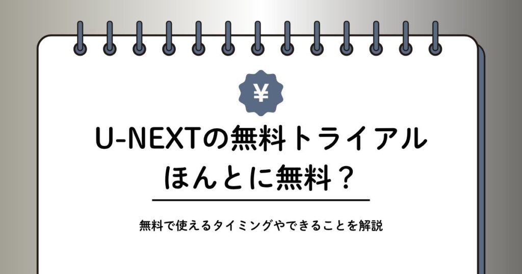 U-NEXTの無料トライアルは本当に無料か解説