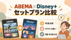 ABEMAとディズニープラスのセットプラン｜料金・4プランの違い・切り替え方法