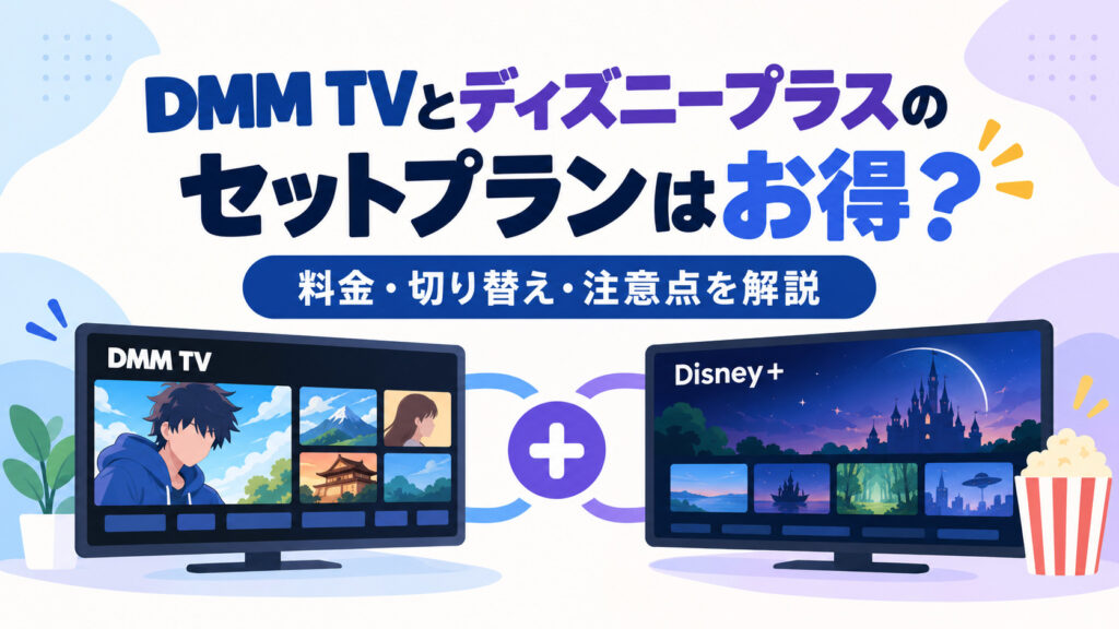 DMM TVとディズニープラスのセットプランはお得？料金・切り替え・注意点を解説