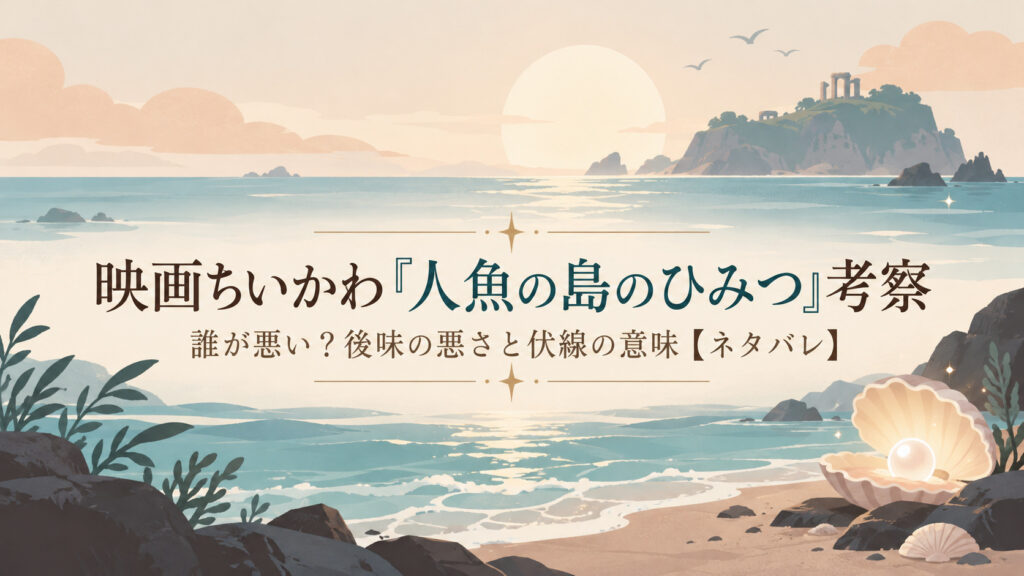 映画ちいかわ『人魚の島のひみつ』考察｜誰が悪い？後味の悪さと伏線の意味【ネタバレ】